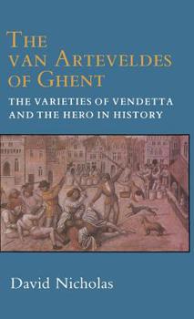 Hardcover The Van Arteveldes of Ghent: The Varieties of Vendetta and the Hero in History Book