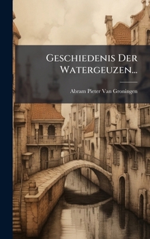 Hardcover Geschiedenis Der Watergeuzen... [Dutch] Book