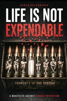 Life Is Not Expendable: A Manifesto Against Forced Patriotism, State Coercion and the Economics of War