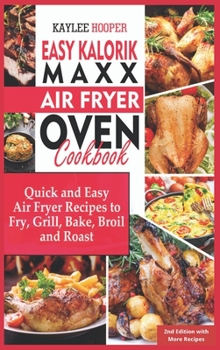 Hardcover Easy Kalorik Maxx Air Fryer Oven Cookbook: Quick and Easy Air Fryer Recipes to Fry, Grill, Bake, Broil and Roast Book