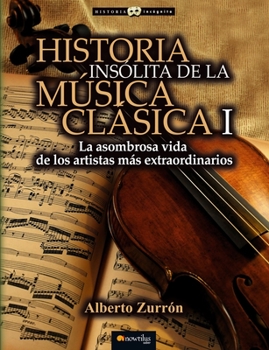 Historia Insolita de Los Genios de La Musica Clasica