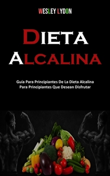 Paperback Dieta Alcalina: Guía Para Principiantes De La Dieta Alcalina Para Principiantes Que Desean Disfrutar [Spanish] Book