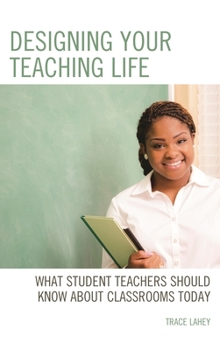 Paperback Designing Your Teaching Life: What Student Teachers Should Know about Classrooms Today Book