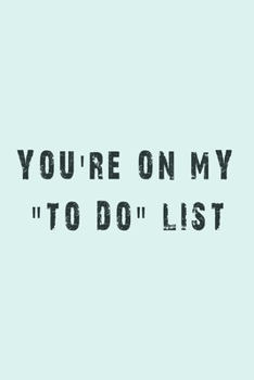 You're On My To Do List: Daily Work Task Checklist, Daily Task Planner, Checklist Planner School Home Office Time Management, To Do List Notebook ... (Daily To-Do Planner Notebook)