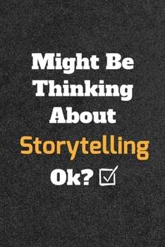 Might Be Thinking about Storytelling Ok? Funny /Lined Notebook/Journal Great Office School Writing Note Taking : Lined Notebook/ Journal 120 Pages , Soft Cover , Matte Finish