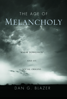 Hardcover The Age of Melancholy: Major Depression and Its Social Origin Book