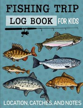 Paperback Fishing Trip Log Book for Kids Location, Catches, and Notes: Fishing trip book for children to write their trip notes like location, bait and gear, an Book