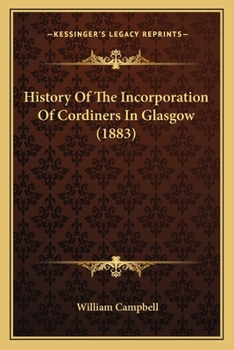 History of the Incorporation of Cordiners in Glasgow (Classic Reprint)