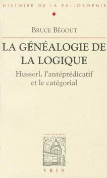 Paperback La Genealogie de la Logique: Husserl, l'Antepredicatif Et Le Categorial [French] Book