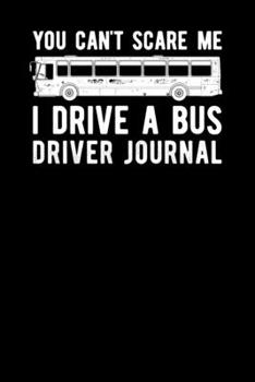 Paperback Your Cant Scare Me I Drive A Bus Driver Journal Book