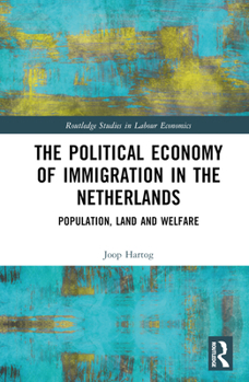 Hardcover The Political Economy of Immigration in the Netherlands: Population, Land and Welfare Book