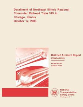 Railroad Accident Report: Derailment of Northeast Illinois Regional Commuter Railroad Train 519 in Chicago, Illinois October 12, 2003