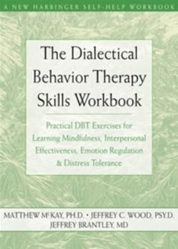 Paperback The Dialectical Behavior Therapy Skills Workbook: Practical Dbt Exercises for Learning Mindfulness, Interpersonal Effectiveness, Emotion Regulation, a Book