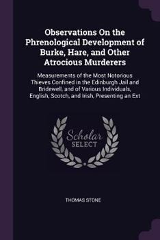 Paperback Observations On the Phrenological Development of Burke, Hare, and Other Atrocious Murderers: Measurements of the Most Notorious Thieves Confined in th Book