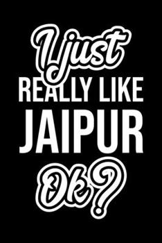 I Just Really Like Jaipur Ok?: Christmas Gift for Jaipur lover  | Funny Jaipur Journal | Nice 2019 Christmas Present for Jaipur | 6x9inch 120 pages