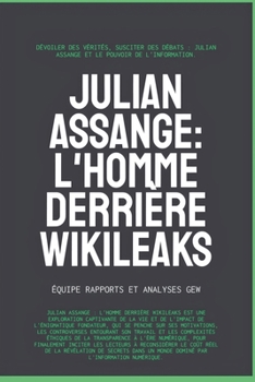 Julian Assange: L'homme derrière WikiLeaks (French Edition)
