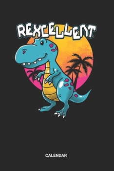 Rexcellent Calendar: T-Rex Rexcellent Themed Weekly and Monthly Calendar Planner (6x9 inches) ideal as a Prehistoric Planning Calendar Journal. ... Lovers. Great gift for Kids, Men and Women