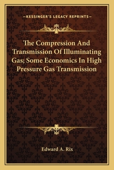 Paperback The Compression And Transmission Of Illuminating Gas; Some Economics In High Pressure Gas Transmission Book