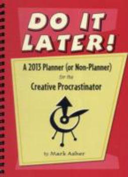 Do It Later! Calendar 2013: A Planner (Or Non-planner) for the Creative Procrastinator