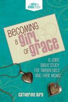 Paperback Becoming a Girl of Grace: A Bible Study for Tween Girls & Their Moms Book