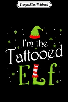 Composition Notebook: I'm The tattooed Elf Christmas Gift Idea Xmas Family Journal/Notebook Blank Lined Ruled 6x9 100 Pages