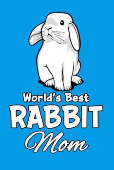 World's Best Rabbit Mom: Funny Rabbit Mom Notebook