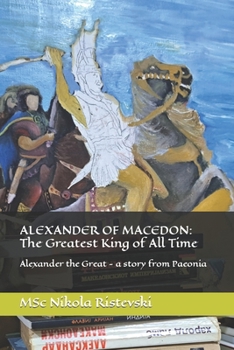 Paperback Alexander of Macedon: The Greatest King of All Time: Alexander the Great - a story from Paeonia Book