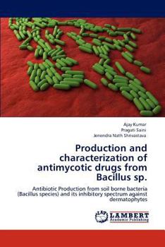 Production and characterization of antimycotic drugs from Bacillus sp.: Antibiotic Production from soil borne bacteria (Bacillus species) and its inhibitory spectrum against dermatophytes