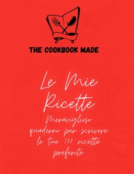 Paperback Le Mie Ricette: Meraviglioso quaderno per scrivere le tue 100 ricette preferite [Italian] Book