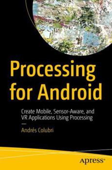 Paperback Processing for Android: Create Mobile, Sensor-Aware, and VR Applications Using Processing Book