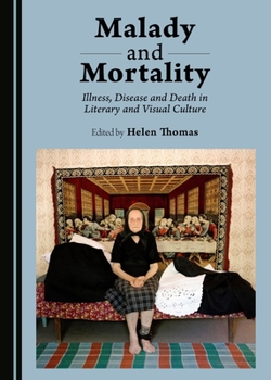 Hardcover Malady and Mortality: Illness, Disease and Death in Literary and Visual Culture Book