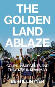 Paperback The Golden Land Ablaze: Coups, Insurgents and the State in Myanmar Book