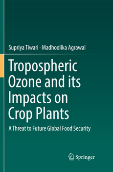 Paperback Tropospheric Ozone and Its Impacts on Crop Plants: A Threat to Future Global Food Security Book