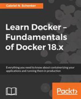 Paperback Learn Docker - Fundamentals of Docker 18.x: Everything you need to know about containerizing your applications and running them in production Book