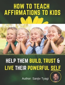 Paperback How To Teach Affirmations To Kids: Help Them Build, Trust & Live Their Powerful Self Book