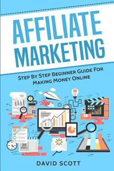 Paperback Affiliate Marketing: Step By Step Beginner Guide For Making Money Online Book