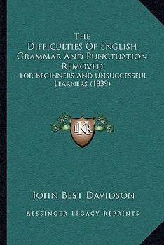 Paperback The Difficulties Of English Grammar And Punctuation Removed: For Beginners And Unsuccessful Learners (1839) Book