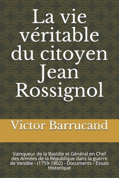 Paperback La vie v?ritable du citoyen Jean Rossignol: Vainqueur de la Bastille et G?n?ral en Chef des Arm?es de la R?publique dans la guerre de Vend?e - (1759-1 [French] Book