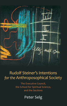Paperback Rudolf Steiner's Intentions for the Anthroposophical Society: The Executive Council, the School for Spiritual Science, and the Sections Book