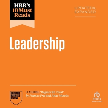 Hbr's 10 Must Reads on Leadership, Updated and Expanded (Featuring Begin with Trust by Frances X. Frei and Anne Morriss)