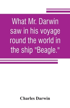 Paperback What Mr. Darwin saw in his voyage round the world in the ship "Beagle." Book