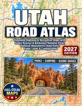 Utah Road Atlas 2027: Statewide Highway & Recreation Maps with Scenic Byways & Backways, National Parks, National Monuments, State Parks, Public Lands & Campgrounds