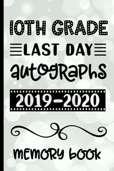 10th Grade Last Day Autographs 2019 - 2020 Memory Book: Keepsake For Students and Teachers  - Blank Book To Sign and Write Special Messages & Words of Inspiration for Tenth Grade Students & Teachers