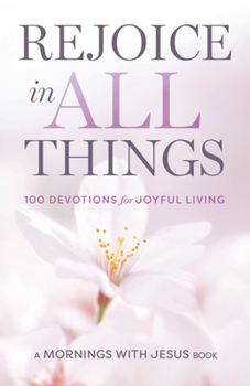 Paperback Rejoice in All Things: 100 Devotions for Joyful Living Book