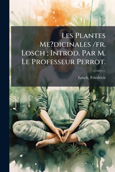 Paperback Les Plantes Me?dicinales /fr. Losch; Introd. Par M. Le Professeur Perrot. [French] Book