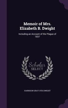 Hardcover Memoir of Mrs. Elizabeth B. Dwight: Including an Account of the Plague of 1837 Book