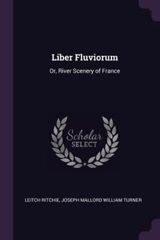Paperback Liber Fluviorum: Or, River Scenery of France Book