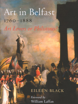 Paperback Art in Belfast 1760-1880: Art Lovers or Philistines? Book