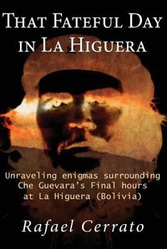 Paperback That Fateful Day in La Higuera: Unraveling enigmas surrounding Che Guevara's Final hours at La Higuera (Bolivia) Book