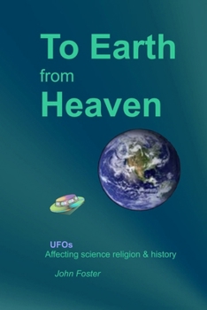 Paperback To Earth From Heaven: UFOs - Affecting science religion & history Book